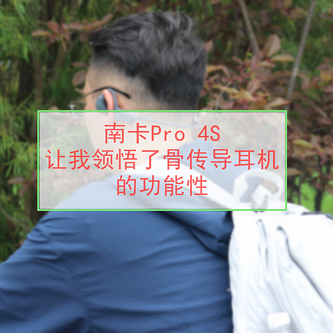 南卡Pro 4S终于让我领悟了骨传导耳机的功能性