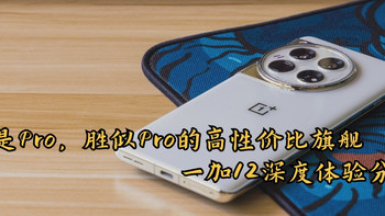 不是Pro，胜似Pro的高性价比旗舰——一加 12深度体验分享 