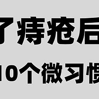 低成本去痔丨得了痔疮后的10个微习惯，重度痔疮了解！