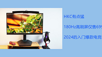 HKC有点猛，180Hz高刷屏仅售699，能成为2024的入门爆款电竞神器吗？