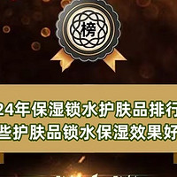 2024年保湿锁水护肤品排行榜 哪些护肤品锁水保湿效果好？