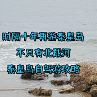 时隔十年再游秦皇岛-不只有北戴河的秦皇岛自驾游攻略