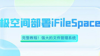 完整教程！这款文件管理系统太强了—极空间部署iFileSpace