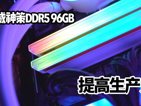 视频后期提高生产力，升级光威神策DDR5 96G