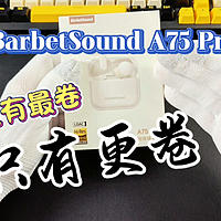 百元耳机性能全家桶，BarbetSound A75 Pro降噪耳机开箱体验