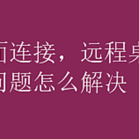 远程桌面连接，远程桌面连接遇到的问题怎么解决