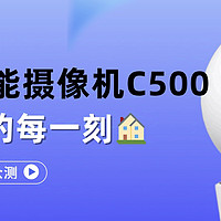 【新品众测】小米智能摄像机C500双摄版 | 守护家的每一刻🏠