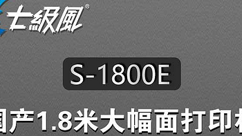 1.8米宽幅，轻松驾驭！七级风S-1800E国产喷绘机，你值得拥有！