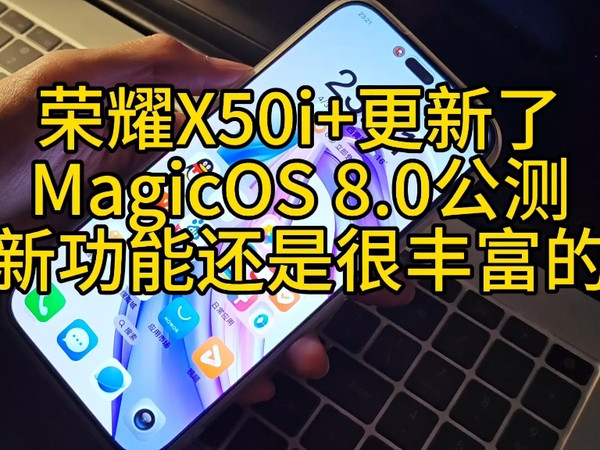 荣耀X50i+更新了MagicOS 8.0公测，这些功能真不错啊！