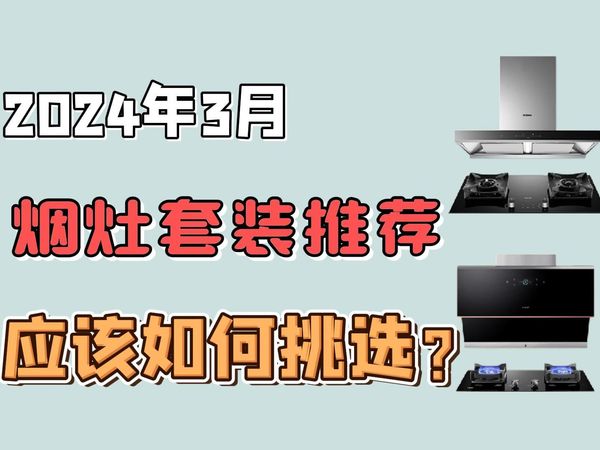 【建议收藏】2024年3月高性价比烟灶套装推荐清单  教您如何正确选购好产品！！