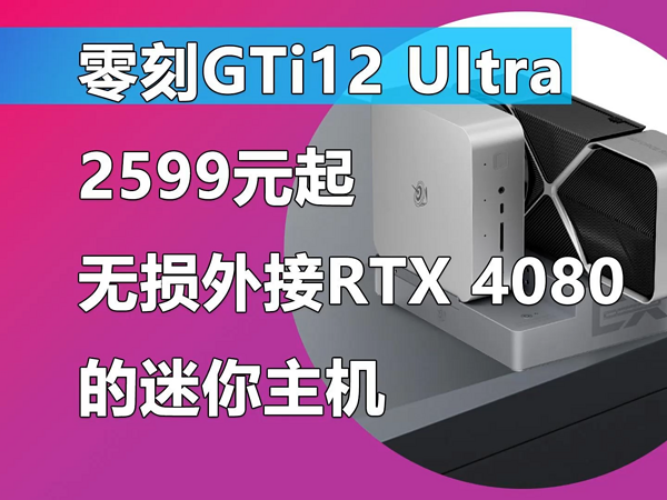 零刻GTi12 UItra上架 2599无损外接RTX 4080