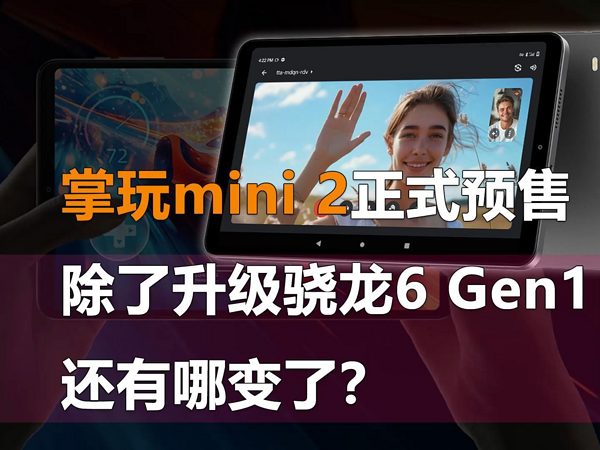 掌玩mini 2 除了升级骁龙6 Gen1还有哪变了？