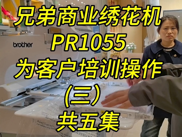 兄弟商业绣花机PR1055为客户培训教学第三集共五集老美华