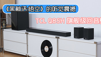 感受《黑神话：悟空》的听觉震撼：TCL Q85H回音壁试听