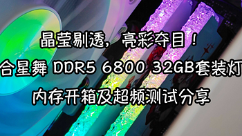 晶莹剔透，亮彩夺目！玖合星舞 DDR5 6800 32GB套装灯条内存开箱及超频测试分享！