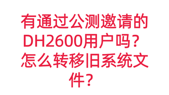 有通过公测邀请的DH2600用户吗？怎么转移旧系统文件？