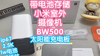 自带电池和存储的小米室外摄像机BW500及太阳能充电板。IP67防尘防水，2.5K画质，6月续航，补光灯