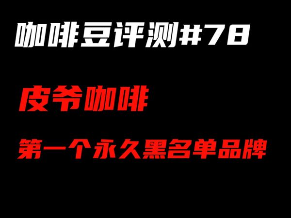 【咖啡豆评测#78】皮爷咖啡 | 你可以用垃圾豆，也可以贵，但是又垃圾又贵？