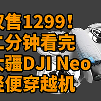 仅售1299！大疆DJI Neo穿越机 正式发布 二分钟看完