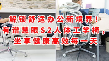 解锁舒适办公新境界！有谱慧眼S2人体工学椅，坐享健康高效每一天