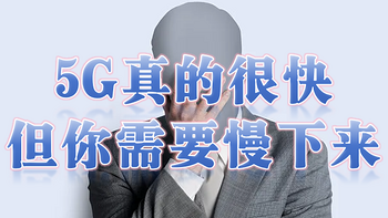 难言之隐攻略：5G真的很快，但你需要慢下来！