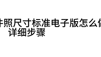 证件照尺寸标准电子版怎么做？