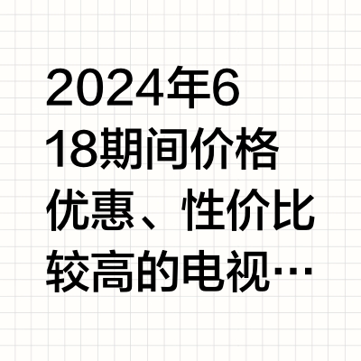 2024年的这个618，有哪些一眼很贵入手却超便宜的电视机推荐？
