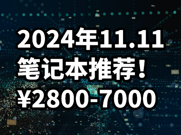 2024年11.11 笔记本电脑推荐！¥2800-7000