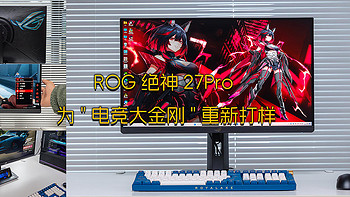 一切为了电竞！ROG首款4K160Hz/FHD320Hz双模显示器，绝神27Pro 为电竞大金刚重新打样