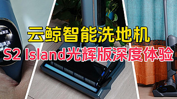 用过都说好，云鲸智能洗地机S2 Island光辉版深度体验，清洁开创新时代