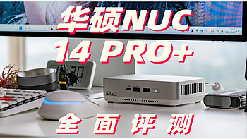 迷你主机还得看NUC！一手把握的高性能：华硕ASUS NUC 14 PRO+体验评测