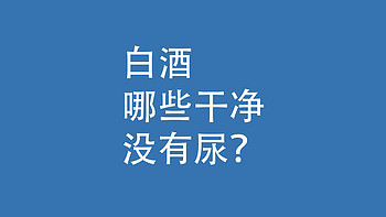 白酒选购：终于找到，没有尿的白酒了！