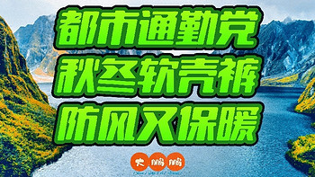 200-2400元档男士软壳裤购买推荐！九款精选户外防风裤！好穿到一周都不想换裤子，有型又好穿务必收藏！