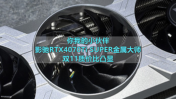 你我的小伙伴 影驰RTX4070Ti SUPER金属大师 双11质价比凸显