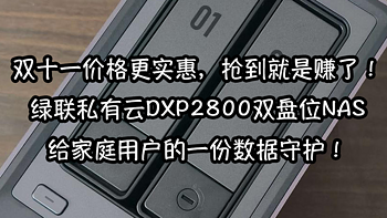 双十一价格更实惠，抢到就是赚了！绿联私有云DXP2800双盘位NAS，给家庭用户的一份数据守护！