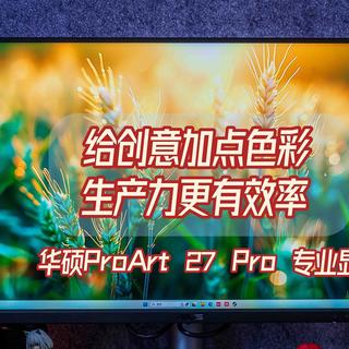 给创意加点色彩，生产力更有效率｜华硕ProArt 27 Pro 专业显示器好的好的