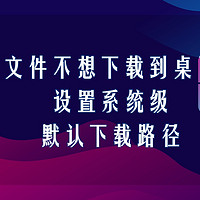 下载不想每次选目录？教你设置默认下载路径 