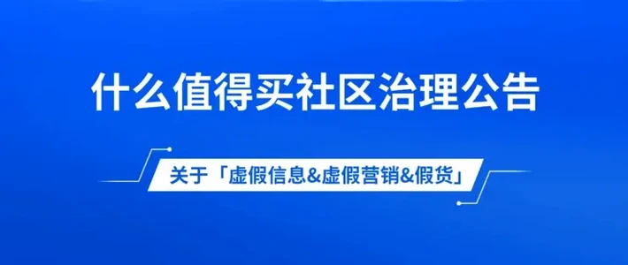 什么值得买社区关于打击「虚假信息&虚假营销&假货」的公告