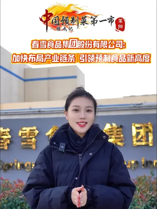 春雪食品集团股份有限公司： 加快布局产业链条 引领预制食品 新高度#中国预制菜第一市 #莱阳