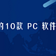 你最满意的10款 PC 软件是什么？