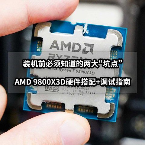 装机前必须知道的两大“坑点”丨AMD 9800X3D硬件搭配+调试指南