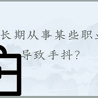 【浅识】长期从事某些职业竟然也会导致手抖？