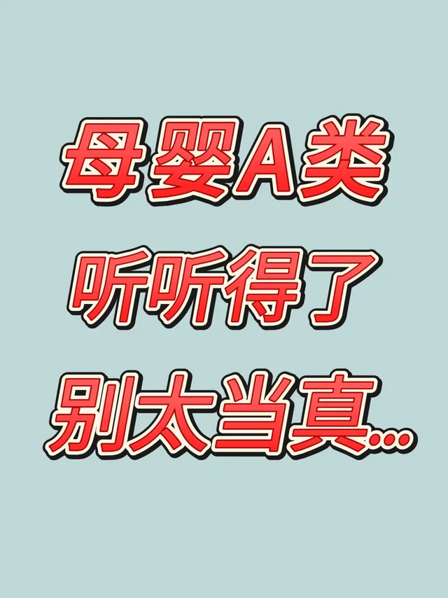 ⚠母婴A类，别太当真