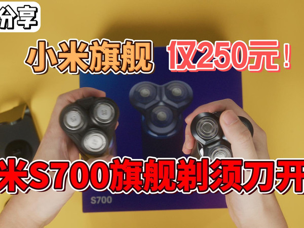 仅250元！小米S700旗舰剃须刀开箱 | 超值体验对比飞利浦！