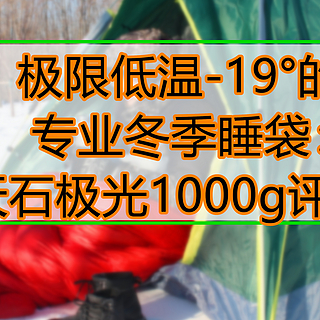 极限低温-19°的专业冬季睡袋：天石极光1000g评测