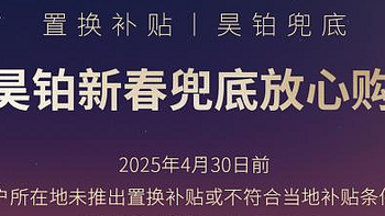 置换补贴有昊铂兜底，先享4.3万再享1.5万权益昊铂新春兜底放心购