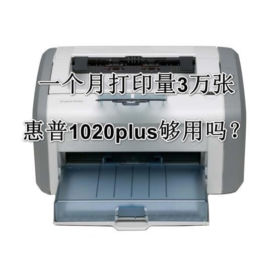 一个月打印量3万张,惠普1020plus够用吗?