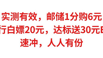 实测有效，邮储1分购6元，工行白嫖20元，达标送30元E卡，速冲