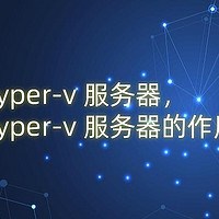 hyper-v 服务器，hyper-v 服务器的作用