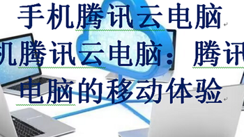 手机腾讯云电脑，手机腾讯云电脑：腾讯云电脑的移动体验